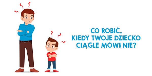 Co zrobić, kiedy Twoje dziecko ciągle mówi NIE?