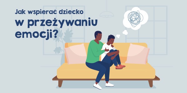 Jak wspierać dziecko w przeżywaniu emocji?