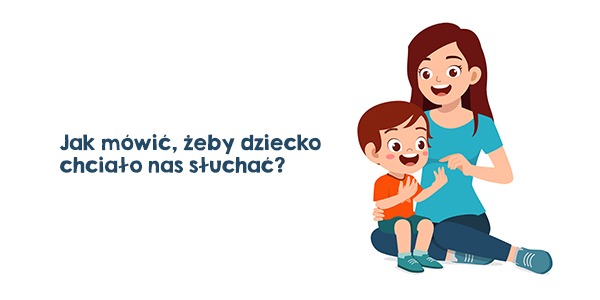 Jak mówić, żeby dziecko chciało nas słuchać?