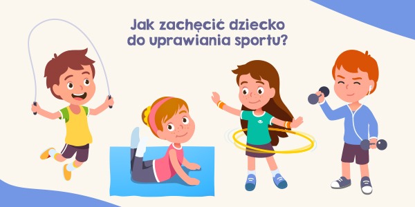 Jak zachęcić dziecko do uprawiania sportu?