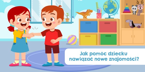 Jak pomóc dziecku nawiązać nowe znajomości?
