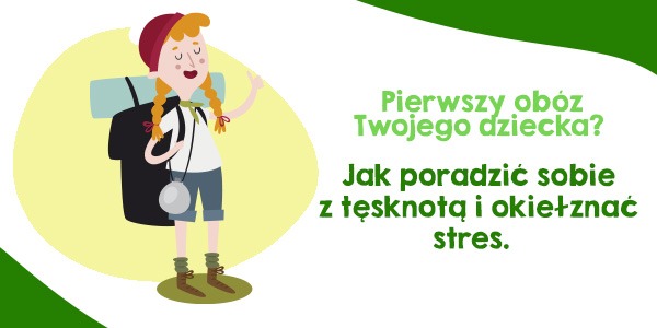  Pierwszy obóz Twojego dziecka? Jak poradzić sobie z tęsknotą i okiełznać stres 